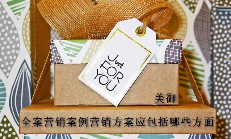 全案營銷案例營銷方案應包括哪些方面 全案營銷案例營銷方案應包括哪些方面