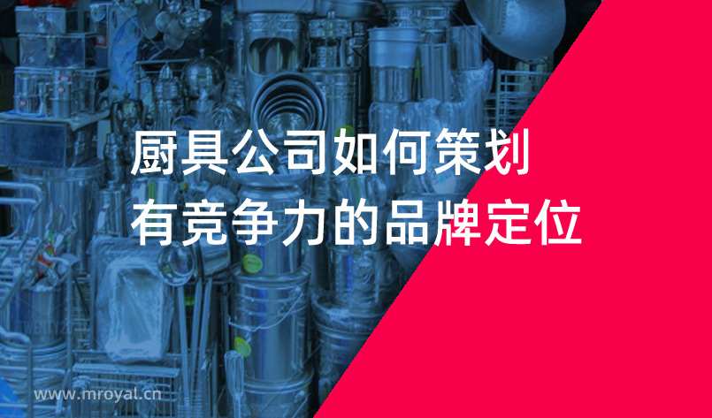 廚具公司如何策劃有競(jìng)爭(zhēng)力的品牌定位 廚具公司如何策劃有競(jìng)爭(zhēng)力的品牌定位