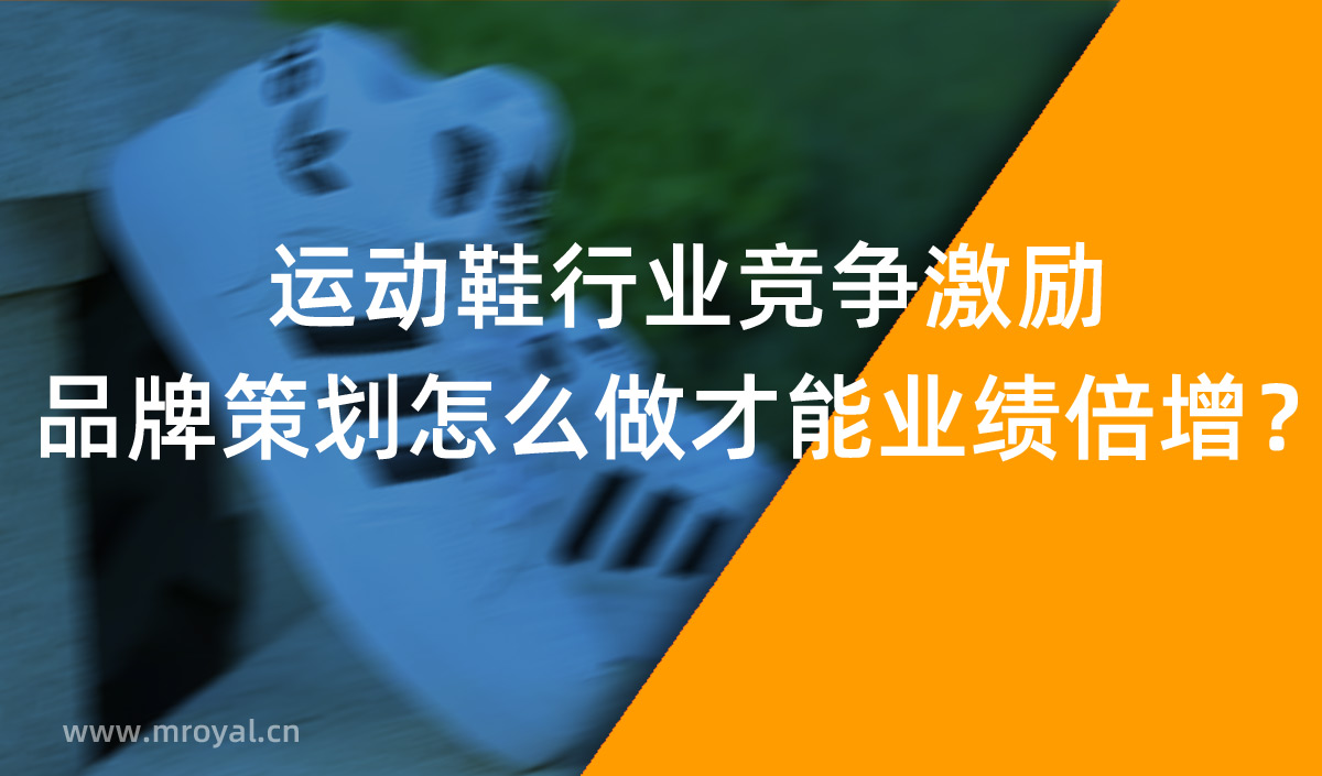 運動鞋行業(yè)競爭激勵，品牌策劃怎么做才能業(yè)績倍增？