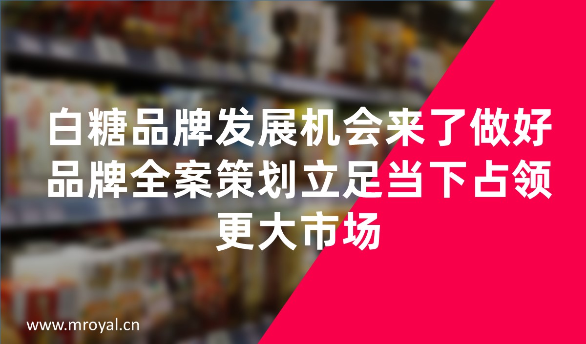 白糖品牌發(fā)展機會來了做好品牌全案策劃立足當下占領更大市場
