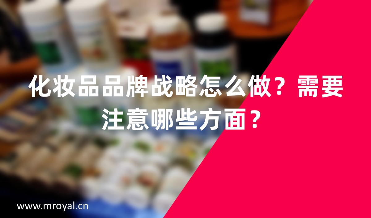 化妝品品牌戰(zhàn)略怎么做？需要注意哪些方面？