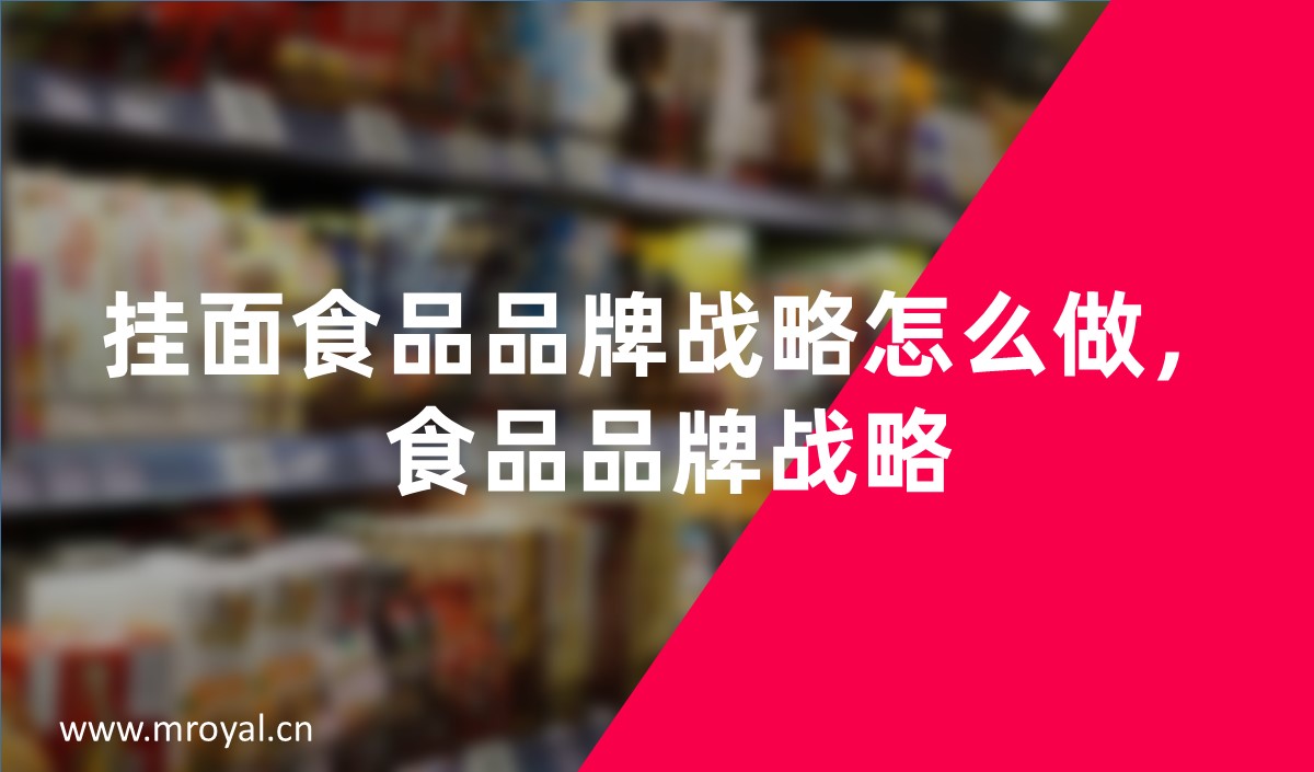 掛面食品品牌戰(zhàn)略怎么做，食品品牌戰(zhàn)略