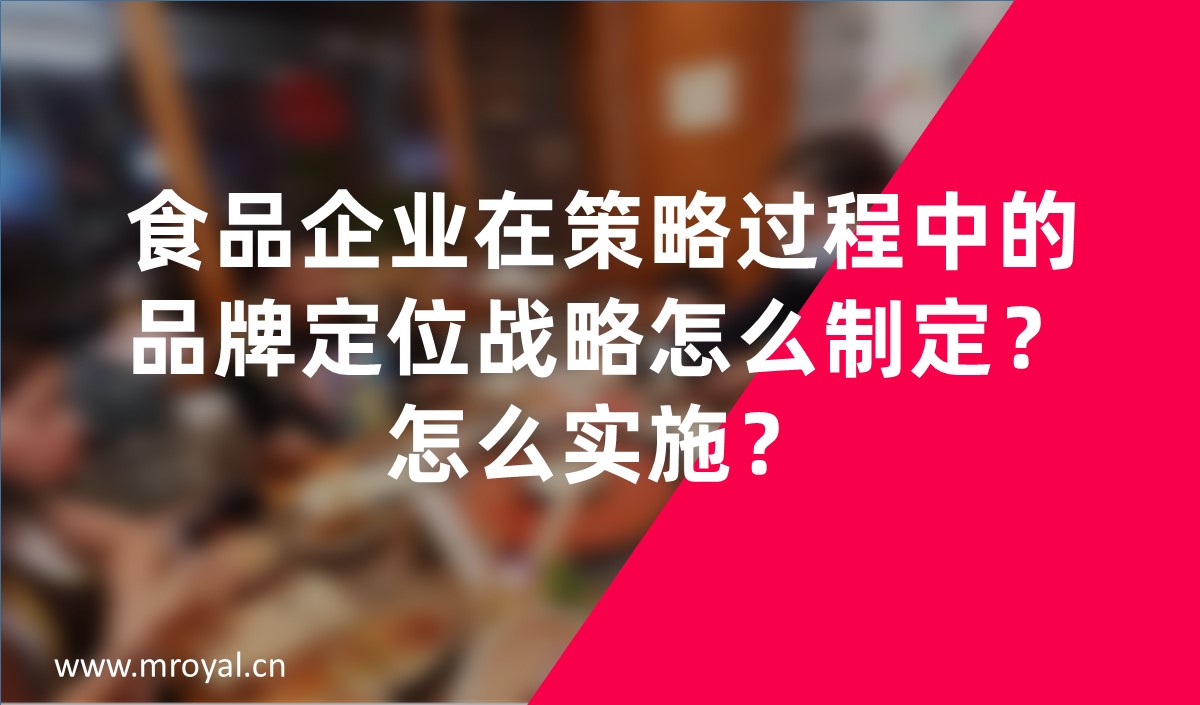 食品企業(yè)在策略過程中的品牌定位戰(zhàn)略怎么制定？怎么實施？