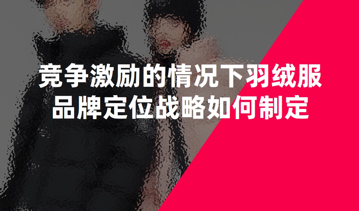 競爭激勵(lì)的情況下羽絨服品牌定位戰(zhàn)略如何制定